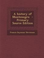 A History of Montenegro di Francis Seymour Stevenson edito da Nabu Press