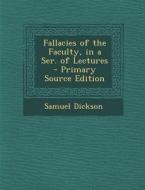 Fallacies of the Faculty, in a Ser. of Lectures di Samuel Dickson edito da Nabu Press