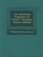 An American Engineer in China - Primary Source Edition di William Barclay Parsons edito da Nabu Press