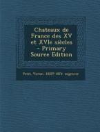 Chateaux de France Des XV Et Xvie Siecles - Primary Source Edition edito da Nabu Press