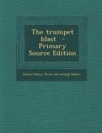 The Trumpet Blast - Primary Source Edition di Robert Henry [From Old Catalog] Walker edito da Nabu Press