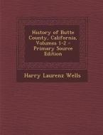 History of Butte County, California, Volumes 1-2 di Harry Laurenz Wells edito da Nabu Press