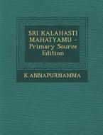 Sri Kalahasti Mahatyamu - Primary Source Edition di Kannapurnamma Kannapurnamma edito da Nabu Press