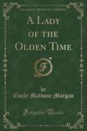 A Lady Of The Olden Time (classic Reprint) di Emily Malbone Morgan edito da Forgotten Books