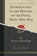 Introduction To The History Of The Peace, From 1800-1815 (classic Reprint) di Harriet Martineau edito da Forgotten Books