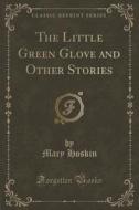 The Little Green Glove And Other Stories (classic Reprint) di Mary Hoskin edito da Forgotten Books