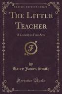 The Little Teacher di Harry James Smith edito da Forgotten Books