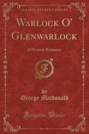 Warlock O' Glenwarlock di George MacDonald edito da Forgotten Books