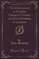 The Colloquies Of Edward Osborne, Citizen And Clothworker, Of London (classic Reprint) di Anne Manning edito da Forgotten Books