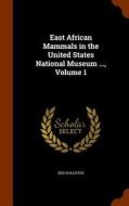 East African Mammals In The United States National Museum ..., Volume 1 di Ned Hollister edito da Arkose Press