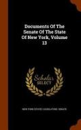 Documents Of The Senate Of The State Of New York, Volume 13 edito da Arkose Press