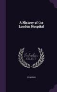 A History Of The London Hospital di E W Morris edito da Palala Press