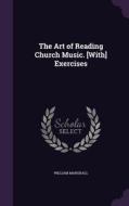 The Art Of Reading Church Music. [with] Exercises di William Marshall edito da Palala Press