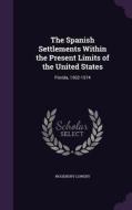 The Spanish Settlements Within The Present Limits Of The United States di Woodbury Lowery edito da Palala Press
