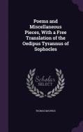 Poems And Miscellaneous Pieces, With A Free Translation Of The Oedipus Tyrannus Of Sophocles di Thomas Maurice edito da Palala Press