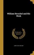 WILLIAM HERSCHEL & HIS WORK di James 1843-1895 Sime edito da WENTWORTH PR