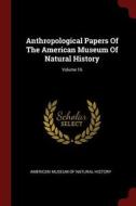 Anthropological Papers of the American Museum of Natural History; Volume 16 edito da CHIZINE PUBN