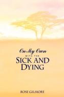 On My Own with the Sick and Dying di Rose Gilmore edito da AUTHORHOUSE