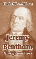 Jeremy Bentham: His Life and Work di Charles Milner Atkinson edito da INTL LAW & TAXATION PUBL