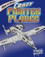 How to Draw Crazy Fighter Planes di Aaron Sautter edito da Edge Books