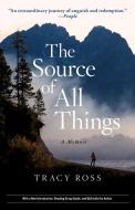 The Source of All Things di Tracy Ross edito da Free Press