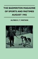 The Badminton Magazine Of Sports And Pastimes - August 1902 - Containing Chapters On di Alfred E. T. Watson edito da Read Country Books