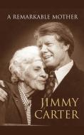 A Remarkable Mother di Jimmy Carter edito da SCRIBNER BOOKS CO