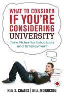What to Consider If You're Considering University: New Rules for Education and Employment di Ken S. Coates, Bill Morrison edito da DUNDURN PR LTD