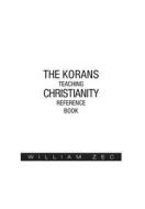 The Korans Teaching Christianity Reference Book di William Zec edito da FRIESENPR