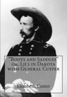 Boots and Saddles Or, Life in Dakota with General Custer di Elizabeth Bacon Custer edito da Createspace