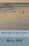 Revenge Is Not Sweet di Mary Hill edito da Createspace