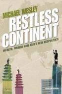 Restless Continent: Wealth, Rivalry, and Asia's New Geopolitics di Michael Wesley edito da OVERLOOK PR