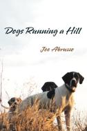 Dogs Running a Hill di Joe Abruzzo edito da iUniverse