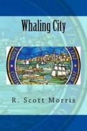 Whaling City di R. Scott Morris edito da Createspace