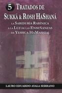 Tratados de Sukka & Rosh Hashana: La Sabiduria Rabinica a la Luz de Las Ensenanzas de Yeshua Hamashiaj di Lauro Eduardo Ayala Serrano edito da Createspace Independent Publishing Platform