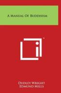 A Manual of Buddhism di Dudley Wright, Edmund Mills edito da Literary Licensing, LLC