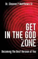 Get in the God Zone di Dr Cleavon P. Matthews Sr edito da XULON PR