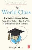 World Class: One Mother's Journey Halfway Around the Globe in Search of the Best Education for Her Children di Teru Clavel edito da ATRIA