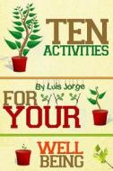 Ten Activities for Your Well Being di Luis E. Jorge edito da Createspace