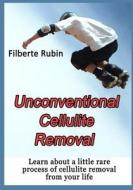 Unconventional Cellulite Removal: Learn about a Little Rare Process of Cellulite Removal from Your Life di Filberte Rubin edito da Createspace