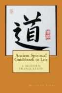 Ancient Spiritual Guidebook to Life: A Modern Interpretation di Matthew Barnes edito da Createspace