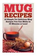 Mug Recipes: The Best Delicious Homemade DIY Mug Recipes You Can Make in 30 Minutes or Less! di Karen Bridle edito da Createspace