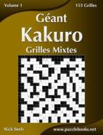 Geant Kakuro Grilles Mixtes - Volume 1 - 153 Grilles di Nick Snels edito da Createspace