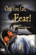 Out You Go, Fear! (Single Mom's Edition): Children's Book on Getting Rid of Fear for Ages 4-8 di Mikaela Vincent edito da Createspace