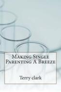 Making Single Parenting a Breeze di Terry Clark edito da Createspace