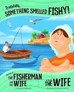 Truthfully, Something Smelled Fishy!: The Story of the Fisherman and His Wife as Told by the Wife di Jessica Gunderson edito da PICTURE WINDOW BOOKS