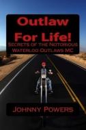Outlaw for Life!: Secrets of the Notorious Waterloo Outlaws MC di Johnny Powers edito da Createspace
