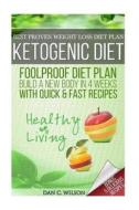 Ketogenic Diet: Foolproof Diet Plan - Build a New Body in 4 Weeks with Quick & Fast Recipes (5 Bonus Recipes) di Dan C. Wilson edito da Createspace