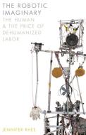 The Robotic Imaginary di Jennifer Rhee edito da University of Minnesota Press