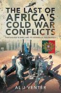Last Of Africas Cold War Conflicts di AL J VENTER edito da Pen & Sword Books